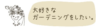 大好きなガーデニングをしたい。